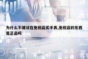 为什么不建议在免税店买手表,免税店的东西是正品吗