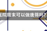 妇产医院周末可以做唐筛吗？刚打电话人家说不能做