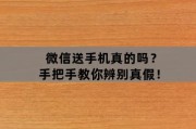 微信送手机真的吗？手把手教你辨别真假！