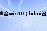 hdmi没有声音win10（hdmi没有声音 怎么办）