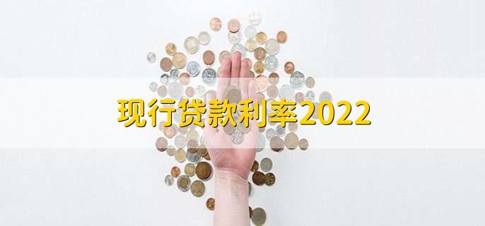 现行贷款利率2022，各大银行贷款利率一览