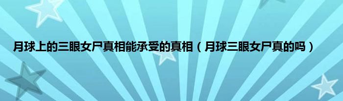 揭秘美阿波罗号从月球带回神秘三眼女尸_月球带回神秘三眼女尸_月球上的三眼女尸真相