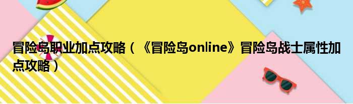 冒险岛职业加点攻略（《冒险岛online》冒险岛战士属性加点攻略）