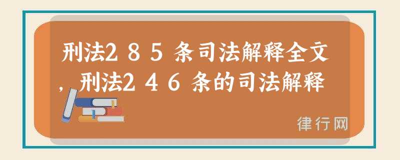 刑法285条司法解释全文,刑法246条的司法解释