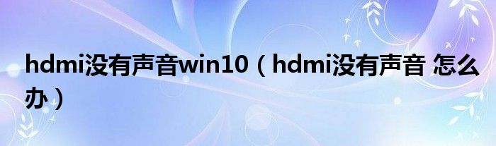 hdmi没有声音win10（hdmi没有声音 怎么办）