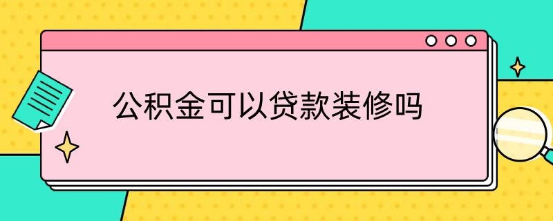 公积金可以贷款装修吗公积金可以贷款装修吗